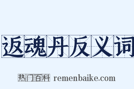 返魂丹反义词是什么意思的图片